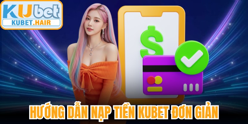 Hướng dẫn nạp tiền Kubet