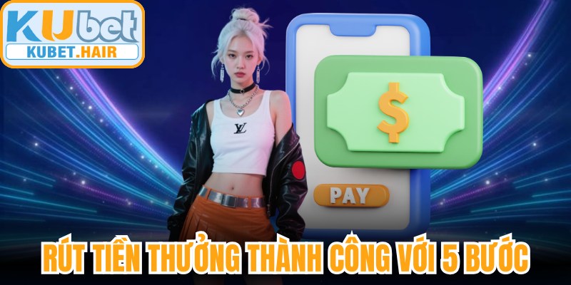 Rút tiền thưởng thành công với 5 bước dễ dàng